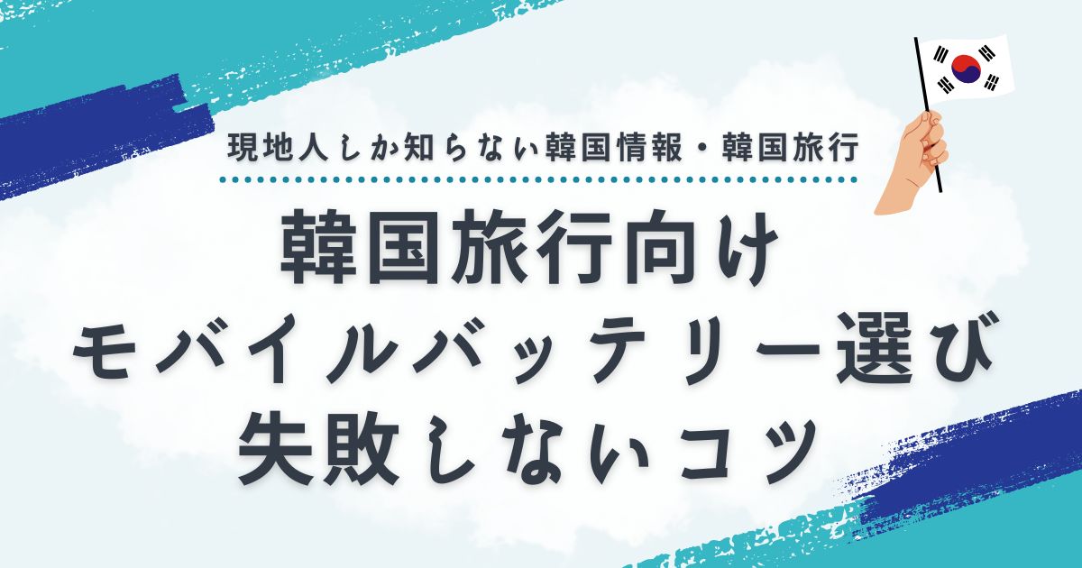 韓国旅行向けモバイルバッテリー選びで失敗しないためのコツ