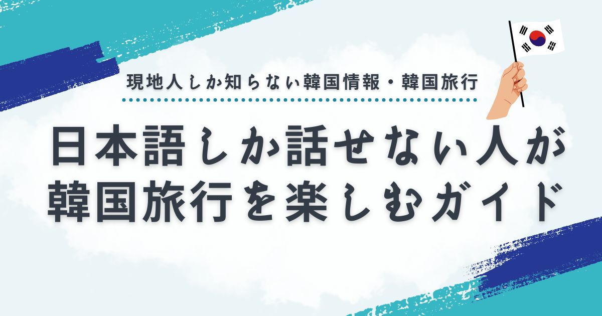 韓国旅行で日本語しか話せない人も心配不要！楽しむための旅行ガイド